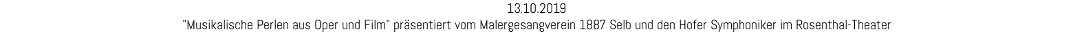 13.10.2019 "Musikalische Perlen aus Oper und Film" präsentiert vom Malergesangverein 1887 Selb und den Hofer Symphoniker im Rosenthal-Theater